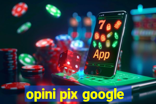 opini pix google